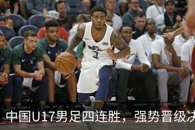 中国U17男足四连胜，强势晋级决赛
